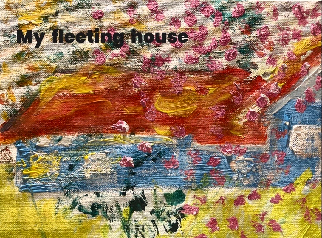 My fleeting house